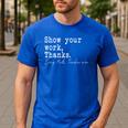 Show Your Work Thanks Math Teacher Men's Casual T-Shirt Royal Blue Show Your Work Thanks Math Teacher Men's Casual T-Shirt Royal Blue