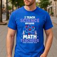 I Teach Science Because Math Teachers Need Heroes Too Men's Casual T-Shirt Royal Blue I Teach Science Because Math Teachers Need Heroes Too Men's Casual T-Shirt Royal Blue