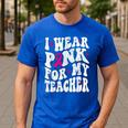 I Wear Pink For My Teacher Breast Cancer Awareness Support Men Women Men's Casual T-Shirt Royal Blue I Wear Pink For My Teacher Breast Cancer Awareness Support Men Women Men's Casual T-Shirt Royal Blue