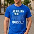 I Wear This Shirt Periodically Chemistry Science Teacher For Men Women Girls Kids Men's Casual T-Shirt Royal Blue I Wear This Shirt Periodically Chemistry Science Teacher For Men Women Girls Kids Men's Casual T-Shirt Royal Blue