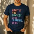 Admit It You Low Key Love Learning Bruh Teachers Women Men's Casual T-Shirt Navy Admit It You Low Key Love Learning Bruh Teachers Women Men's Casual T-Shirt Navy