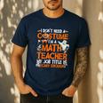 I Don't Need A Costume I'm Math Teacher Costume Halloween Men Women Men's Casual T-Shirt Navy