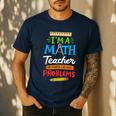 Math Teacher I Am A Math Teacher Of Course I Have Problems Men's Casual T-Shirt Navy