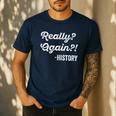 Really Again History History Teacher Saying T-Shirt Men's Casual T-Shirt Navy Really Again History History Teacher Saying T-Shirt Men's Casual T-Shirt Navy