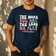 The More You Say The Less We Play PE Teacher Men Women Men's Casual T-Shirt Navy The More You Say The Less We Play PE Teacher Men Women Men's Casual T-Shirt Navy