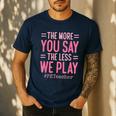 The More You Say The Less We Play PE Teacher Men's Casual T-Shirt Navy The More You Say The Less We Play PE Teacher Men's Casual T-Shirt Navy