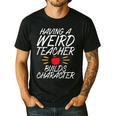 Having a Weird Teacher Builds Character School Teacher Men's Casual T-Shirt Black Having a Weird Teacher Builds Character School Teacher Men's Casual T-Shirt Black