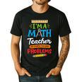 Math Teacher I Am A Math Teacher Of Course I Have Problems Men's Casual T-Shirt Black