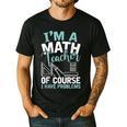 Im A Math Teacher Of Course I Have Problems Teacher Men's Casual T-Shirt Black