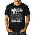 I Wear This Shirt Periodically Chemistry Science Teacher For Men Women Girls Kids Men's Casual T-Shirt Black I Wear This Shirt Periodically Chemistry Science Teacher For Men Women Girls Kids Men's Casual T-Shirt Black