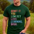 Admit It You Low Key Love Learning Bruh Teachers Women Men's Casual T-Shirt Forest Admit It You Low Key Love Learning Bruh Teachers Women Men's Casual T-Shirt Forest
