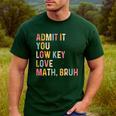 Admit It You Low Key Love Math Bruh Math Teacher Men's Casual T-Shirt Forest Admit It You Low Key Love Math Bruh Math Teacher Men's Casual T-Shirt Forest