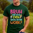 Bruh Did You Even Show Your Work Humorous Math Teacher Men's Casual T-Shirt Forest Bruh Did You Even Show Your Work Humorous Math Teacher Men's Casual T-Shirt Forest