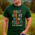 What Are We Doing Today PE Teacher Men's Casual T-Shirt Forest What Are We Doing Today PE Teacher Men's Casual T-Shirt Forest