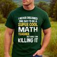 I Never Dreamed One Day I'd Be A Cool Math Teacher Men's Casual T-Shirt Forest I Never Dreamed One Day I'd Be A Cool Math Teacher Men's Casual T-Shirt Forest