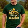 Nacho Average Teacher Cinco De Mayo Teacher Fiesta Men's Casual T-Shirt Forest Nacho Average Teacher Cinco De Mayo Teacher Fiesta Men's Casual T-Shirt Forest