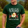 Be Nice To The Teacher Santa Is Watching School Christmas Men's Casual T-Shirt Forest Be Nice To The Teacher Santa Is Watching School Christmas Men's Casual T-Shirt Forest