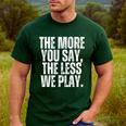 The More You Say The Less We Play Men Women PE Teacher Men's Casual T-Shirt Forest The More You Say The Less We Play Men Women PE Teacher Men's Casual T-Shirt Forest