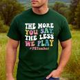 The More You Say The Less We Play PE Teacher Men Women Men's Casual T-Shirt Forest The More You Say The Less We Play PE Teacher Men Women Men's Casual T-Shirt Forest