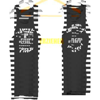 Alles Wird Gut Der Erzieher Ist Jetzt Da Tank Top - Seseable