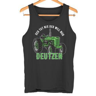 Der Tut Nix Der Will Nur Deutzen Traktor Landwirt Bauer Tank Top - Geschenkecke