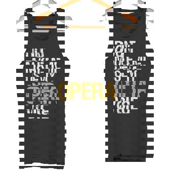 Don't Make Me Use My Opera Voice Shirt Opera Singer Tank Top | Mazezy