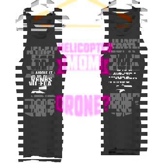 Helicopter Mom And Proud Of It Who Needs A Drone Tank Top | Mazezy