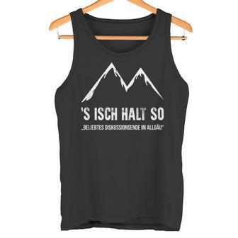 'S Isch Halto Lustiges Allgäu Dialekt Geschenk Idee Tank Top - Geschenkecke