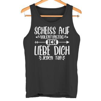 Scheiss Aufalentinstag Ich Liebe Dich Jeden Tag Tank Top - Geschenkecke