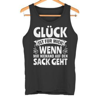Spruch Glück Ist Für Mich Wenn Mir Niemand Auf Denack Geht Tank Top - Geschenkecke