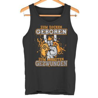 Zum Zocken Geboren Zum Arbeiten Gezwungen Gamer Geschenk Tank Top - Geschenkecke