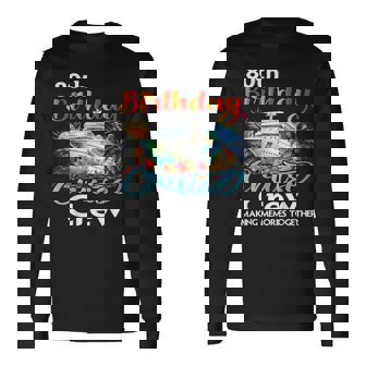 80Th Birthday Cruise Crew Friends Family Vacation Matching Long Sleeve T-Shirt - Monsterry