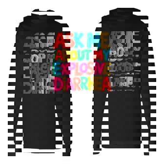 Adult T Ask Me About My Explosive Diarrhea Long Sleeve T-Shirt - Monsterry