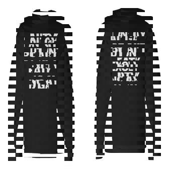 I Ain't Gay But I Ain't Exactly Not Gay Lgbt Pride On Back Long Sleeve T-Shirt | Mazezy