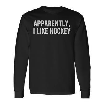Apparently I Like Hockey Hockey Season Humor Long Sleeve T-Shirt - Monsterry