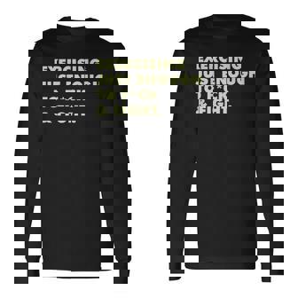 On Back Exercising Just-Enough To Fck & Fight Long Sleeve T-Shirt - Monsterry