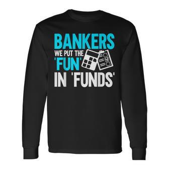 Bankers We Put The Fun In Funds Banker Long Sleeve T-Shirt - Thegiftio UK
