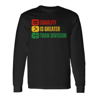 Black History Equality Is Greater Than Division Melanin Long Sleeve T-Shirt | Mazezy