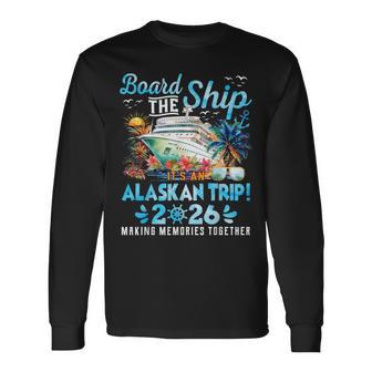 Board The Ship Cruisin Together Alaska Alaskan Trip 2026 Long Sleeve T-Shirt - Monsterry