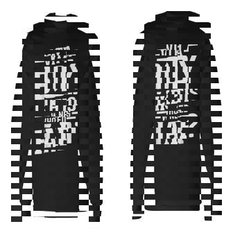 With A Body Like This Who Needs Hair Maglietta a maniche lunghe - Novitaregali