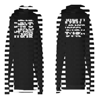 Born To Larp Forced To Work Larping Long Sleeve T-Shirt | Mazezy