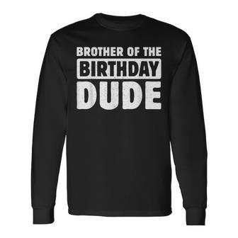 Brother Of The Birthday Dude Bro Of The Bday Boy Bruh Party Long Sleeve T-Shirt - Thegiftio UK