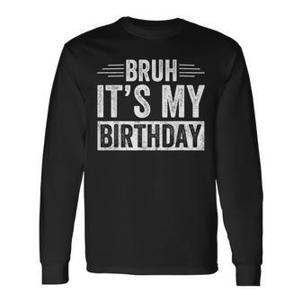 Bruh Its My Birthday Boy Bday Party Meme Bro Slang Long Sleeve T-Shirt - Thegiftio UK