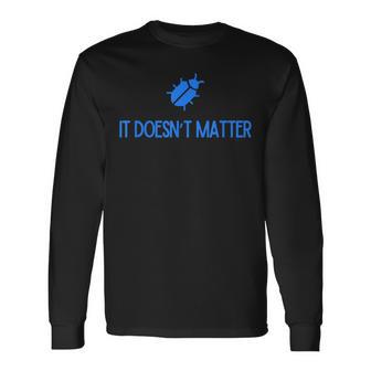 Bug It Doesn't Matter Phish Long Sleeve T-Shirt - Thegiftio UK