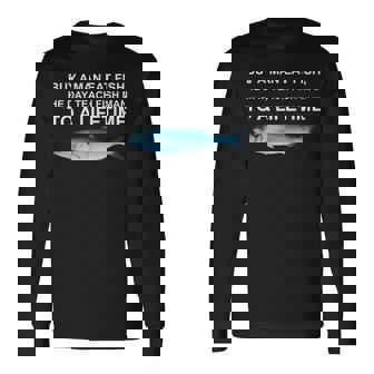 Buy A Man Eat Fish He Day Teach Fish Man To A Life Time Men Long Sleeve T-Shirt | Seseable CA