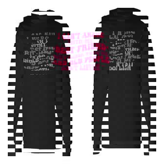 I Can't Argue With My Best Friend She's Older Than Me Long Sleeve T-Shirt - Monsterry