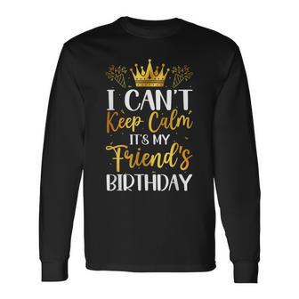 I Can't Keep Calm It's My Friend Birthday Family Bday Long Sleeve T-Shirt | Seseable UK