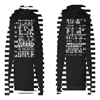 You Cant Tell Me What To Do Daughter Sayings Daughter Long Sleeve T-Shirt - Monsterry