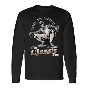 Chale Im Not Old Im Classic Foo Skeleton Cholo Chicano Long Sleeve T-Shirt - Thegiftio UK