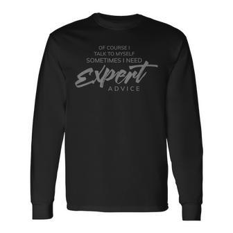Of Course I Talk To Myself Sometimes I Need Expert Advice Long Sleeve T-Shirt - Thegiftio UK
